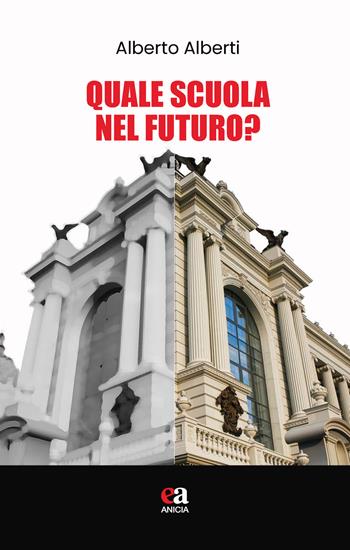 Quale scuola nel futuro? - Alberto Alberti - Libro Anicia (Roma) 2021, Autori della scuola | Libraccio.it