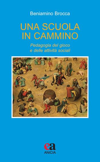 Una scuola in cammino. Pedagogia del gioco e delle attività sociali - Beniamino Brocca - Libro Anicia (Roma) 2021, Teoria e storia dell'educazione | Libraccio.it