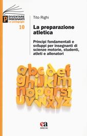 La preparazione atletica. Principi fondamentali e sviluppi per insegnanti di scienze motorie, studenti, atleti e allenatori