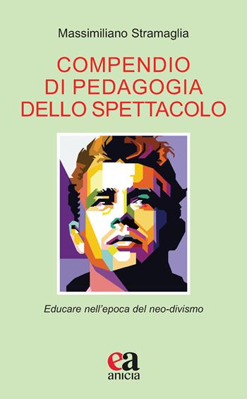 Compendio di pedagogia dello spettacolo. Educare nell'epoca del neo-divismo - Massimiliano Stramaglia - Libro Anicia (Roma) 2021, Teoria e storia dell'educazione | Libraccio.it