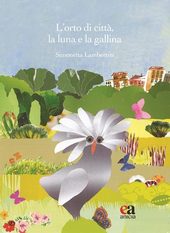 L' orto di città, la luna e la gallina. Ediz. illustrata. Con Segnalibro - Simonetta Lambertini - Libro Anicia (Roma) 2021, Pane nero e luna piena | Libraccio.it