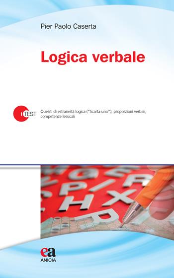Logica verbale. Quesiti di estraneità logica («Scarta uno»), proporzioni verbali, competenze lessicali - Pier Paolo Caserta - Libro Anicia (Roma) 2022, I-Test | Libraccio.it