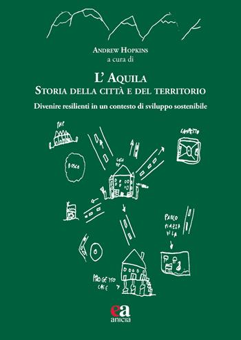 L'Aquila. Storia della città e del territorio. Divenire resilienti in un contesto di sviluppo sostenibile  - Libro Anicia (Roma) 2021, Insegnare il Novecento | Libraccio.it