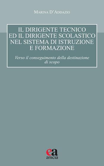 Il dirigente tecnico ed il dirigente scolastico nel sistema di istruzione e formazione. Verso il conseguimento della destinazione di scopo - Marina D'Addazio - Libro Anicia (Roma) 2022, Autonomia e scuola | Libraccio.it