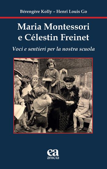 Maria Montessori e Célestin Freinet. Voci e sentieri per la nostra scuola - Bérengère Kolly, Henri Louis Go - Libro Anicia (Roma) 2025, Teoria e storia dell'educazione | Libraccio.it