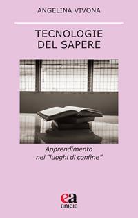 Tecnologie del sapere. Apprendimento nei «luoghi di confine» - Angelina Vivona - Libro Anicia (Roma) 2022, Pedagogia e didattica inclusive | Libraccio.it