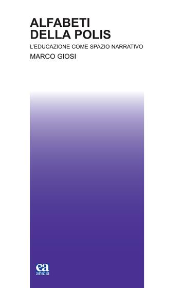 Alfabeti della polis. L'educazione come spazio narrativo - Marco Giosi - Libro Anicia (Roma) 2022, Teoria e storia dell'educazione | Libraccio.it