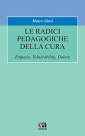 Le radici pedagogiche della cura. Empatia, vulnerabilità, dolore. Nuova ediz.