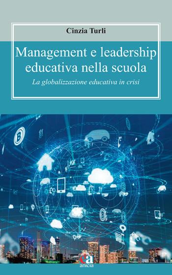 Management e leadership educativa nella scuola. La globalizzazione educativa in crisi - Cinzia Turli - Libro Anicia (Roma) 2022, Metodologia e organizzazione | Libraccio.it