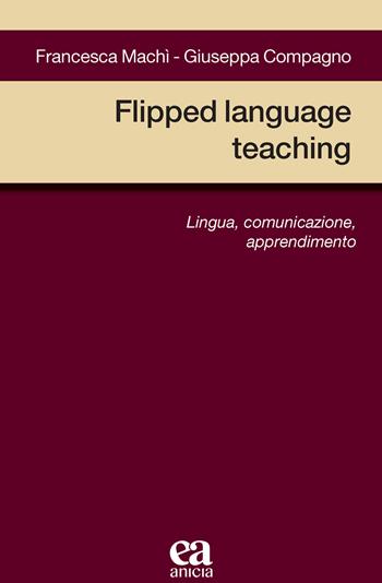 Flipped language teaching. Lingua, comunicazione, apprendimento - Francesca Machì, Giuseppa Compagno - Libro Anicia (Roma) 2022, Metodologia e organizzazione | Libraccio.it