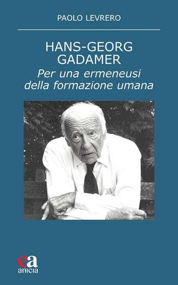 Hans-Georg Gadamer. Per una ermeneusi della formazione umana - Paolo Levrero - Libro Anicia (Roma) 2022, Teoria e storia dell'educazione | Libraccio.it