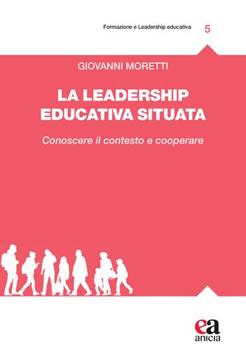 La leadership educativa situata. Conoscere il contesto e cooperare - Giovanni Moretti - Libro Anicia (Roma) 2022, Formazione e leadership educativa | Libraccio.it