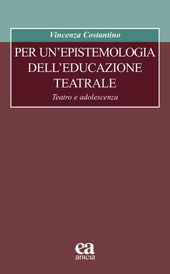 Per un'epistemologia dell'educazione teatrale. Teatro e adolescenza - Vincenza Costantino - Libro Anicia (Roma) 2022, Formazione umana e nuova democrazia | Libraccio.it