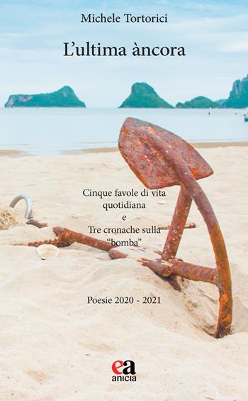 L' ultima àncora. Cinque favole di vita quotidiana e Tre cronache sulla «bomba» - Michele Tortorici - Libro Anicia (Roma) 2022, Le parole e i sensi | Libraccio.it