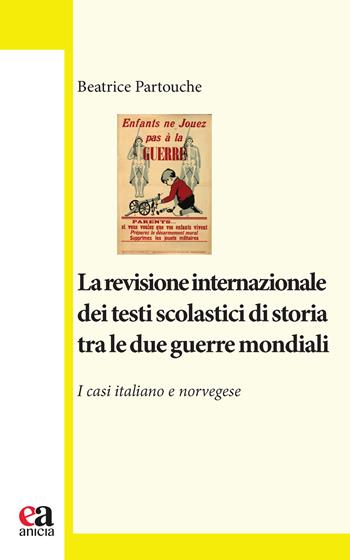 La revisione internazionale dei testi scolastici di storia tra le due guerre mondiali. I casi italiano e norvegese - Beatrice Partouche - Libro Anicia (Roma) 2022, Insegnare il Novecento | Libraccio.it
