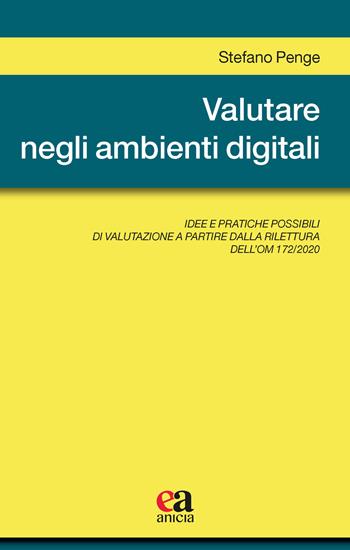 Valutare negli ambienti digitali. Idee e pratiche possibili di valutazione a partire dalla rilettura dell'OM 172/2020 - Stefano Penge - Libro Anicia (Roma) 2022, Metodologia e organizzazione | Libraccio.it