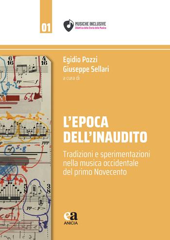 L' epoca dell'inaudito. Tradizioni e sperimentazioni nella musica occidentale del primo Novecento - Giuseppe Sellari - Libro Anicia (Roma) 2022, Musiche inclusive | Libraccio.it