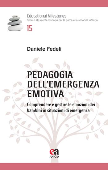 Pedagogia dell'emergenza emotiva. Comprendere e gestire le emozioni dei bambini in situazioni di emergenza - Daniele Fedeli - Libro Anicia (Roma) 2023, Educational Milestones | Libraccio.it