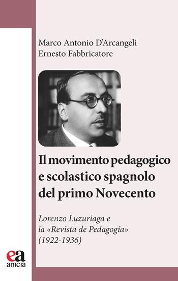 Il movimento pedagogico e scolastico spagnolo del primo Novecento. Lorenzo Luzuriaga e la «Revista de Pedagogía» (1922-1936) - Marco Antonio D'Arcangeli, Ernesto Fabbricatore - Libro Anicia (Roma) 2023, Insegnare il Novecento | Libraccio.it