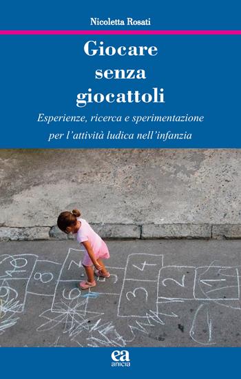 Giocare senza giocattoli. Esperienze, ricerca e sperimentazione per l’attività ludica nell’infanzia - Nicoletta Rosati - Libro Anicia (Roma) 2023, Apprendere e progettare. Supporti didattici | Libraccio.it