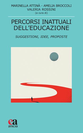 Percorsi inattuali dell'educazione. Suggestioni, idee, proposte - Amelia Broccoli, Valeria Rossini - Libro Anicia (Roma) 2023, Teoria e storia dell'educazione | Libraccio.it