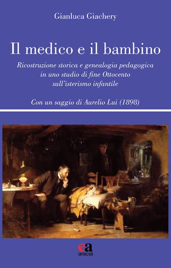 Il medico e il bambino. Ricostruzione storica e genealogia pedagogica in uno studio di fine Ottocento sull’isterismo infantile - Gianluca Giachery - Libro Anicia (Roma) 2023, Uomini e pensiero | Libraccio.it