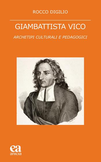 Giambattista Vico. Archetipi culturali e pedagogici - Rocco Digilio - Libro Anicia (Roma) 2023, Teoria e storia dell'educazione | Libraccio.it