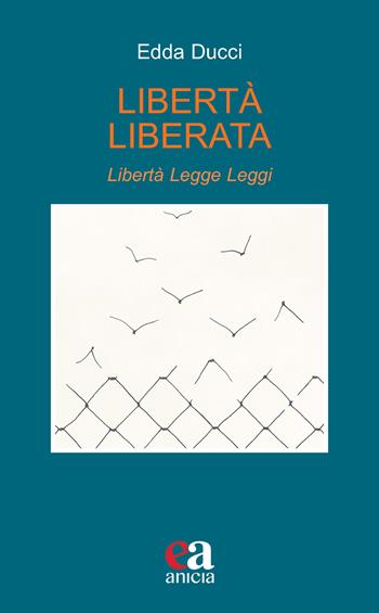 Libertà liberata. Libertà, legge, leggi. Nuova ediz. - Edda Ducci - Libro Anicia (Roma) 2023, Teoria e storia dell'educazione | Libraccio.it