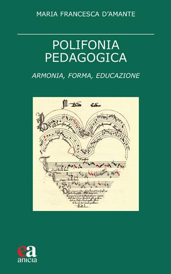 Polifonia pedagogica. Armonia, forma, educazione - Maria Francesca D'Amante - Libro Anicia (Roma) 2023, Teoria e storia dell'educazione | Libraccio.it