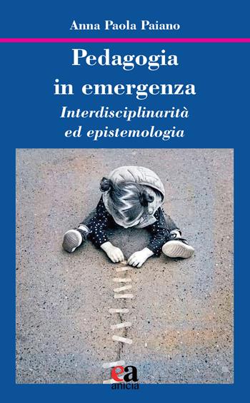 Pedagogia in emergenza. Interdisciplinarità ed epistemologia - Anna Paola Paiano - Libro Anicia (Roma) 2023, Educazione, cultura di pace e cooperazione internazionale | Libraccio.it