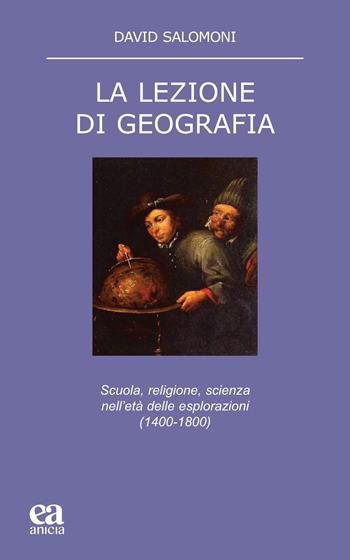 La lezione di geografia. Scuola, religione, scienza nell'età delle esplorazioni (1400-1800) - David Salomoni - Libro Anicia (Roma) 2023, Teoria e storia dell'educazione | Libraccio.it