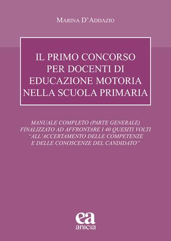 Il primo concorso per docenti di educazione motoria nella scuola primaria. Manuale completo (parte generale) finalizzato ad affrontare i 40 quesiti volti «all'accertamento delle competenze e delle conoscenze del candidato» - Marina D'Addazio - Libro Anicia (Roma) 2023, Autonomia e scuola | Libraccio.it