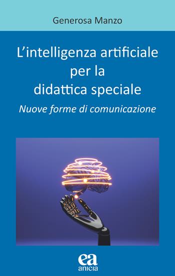 L'intelligenza artificiale per la didattica speciale. Nuove forme di comunicazione - Generosa Manzo - Libro Anicia (Roma) 2024, Pedagogia e didattica inclusive | Libraccio.it