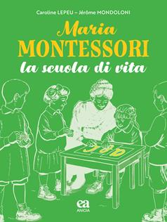 Maria Montessori. La scuola di vita - Caroline Lepeu - Libro Anicia (Roma) 2024, Le parole e i sensi | Libraccio.it