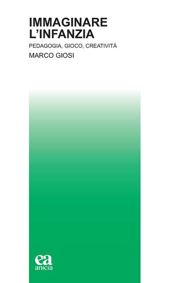 Immaginare l'infanzia. Pedagogia, gioco, creatività - Marco Giosi - Libro Anicia (Roma) 2024, Teoria e storia dell'educazione | Libraccio.it