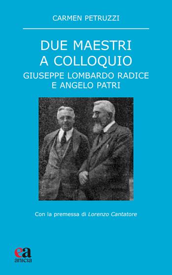 Due maestri a colloquio. Giuseppe Lombardo Radice e Angelo Patri - Carmen Petruzzi - Libro Anicia (Roma) 2024, Teoria e storia dell'educazione | Libraccio.it