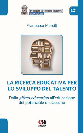 La ricerca educativa per lo sviluppo del talento. Dalla gifted education all’educazione del potenziale di ciascuno - Francesco Marsili - Libro Anicia (Roma) 2024, Pedagogia e psicologia educativa | Libraccio.it