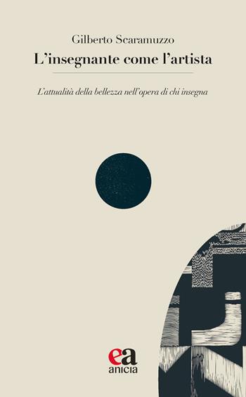 L'insegnante come l'artista. L’attualità della bellezza nell’opera di chi insegna - Gilberto Scaramuzzo - Libro Anicia (Roma) 2024, Le parole e i sensi | Libraccio.it