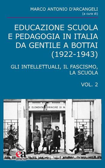 Educazione scuola e pedagogia in Italia da Gentile a Bottai (1922-1943). Vol. 2: Gli intellettuali, il fascismo, la scuola  - Libro Anicia (Roma) 2026, Teoria e storia dell'educazione | Libraccio.it