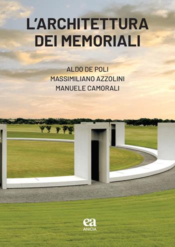 L'architettura dei memoriali - Aldo De Poli, Massimiliano Azzolini, Manuele Camorali - Libro Anicia (Roma) 2025 | Libraccio.it