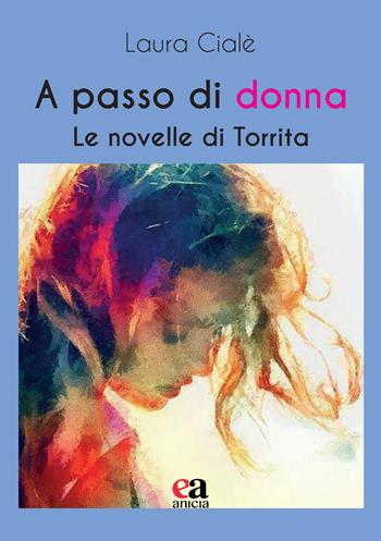 A passo di donna. Le novelle di Torrita - Laura Cialè - Libro Anicia (Roma) 2025, Autori della scuola | Libraccio.it