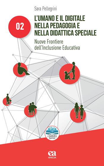 L'umano e il digitale nella pedagogia e nella didattica speciale. Nuove frontiere dell'inclusione educativa - Sara Pellegrini - Libro Anicia (Roma) 2025, Pedagogia e didattica speciale: processi e dinamiche inclusive | Libraccio.it