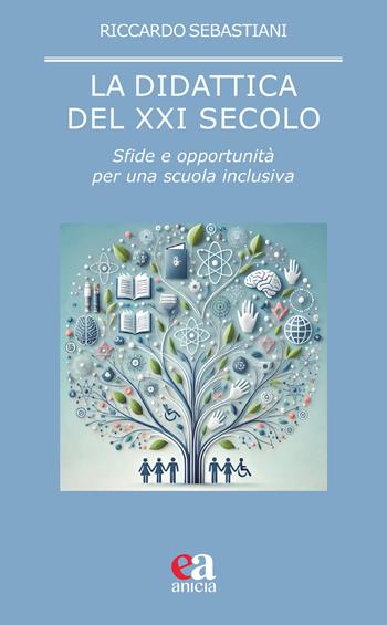 La didattica del XXI secolo. Sfide e opportunità per una scuola inclusiva - Riccardo Sebastiani - Libro Anicia (Roma) 2025, Pedagogia e didattica inclusive | Libraccio.it