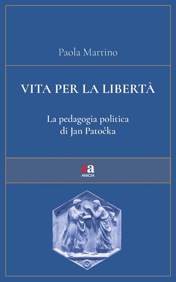Vita per la libertà. La pedagogia politica di Jan Patocka - Paola Martino - Libro Anicia (Roma) 2025, Dialogare. Sguardi sull'educativo | Libraccio.it