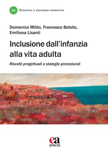 Inclusione dall'infanzia alla vita adulta. Risvolti progettuali e strategie procedurali - Domenico Milito, Francesco Belsito, Emiliana Lisanti - Libro Anicia (Roma) 2026, Didattica e successo formativo | Libraccio.it