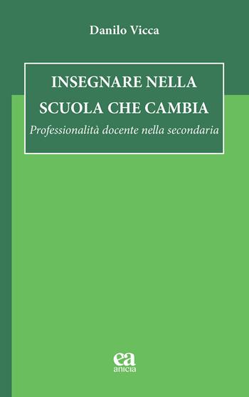 Insegnare nella scuola che cambia. Professionalità docente nella secondaria - Danilo Vicca - Libro Anicia (Roma) 2026, Autonomia e scuola | Libraccio.it