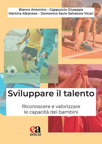 Sviluppare il talento. Riconoscere e valorizzare le capacità dei bambini - Antonino Bianco, Giuseppa Cappuccio, Martina Albanese - Libro Anicia (Roma) 2026, Apprendere e progettare. Supporti didattici | Libraccio.it