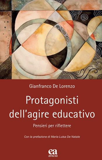 Protagonisti dell'agire educativo. Pensieri per riflettere - Gianfranco De Lorenzo - Libro Anicia (Roma) 2026, Teoria e storia dell'educazione | Libraccio.it
