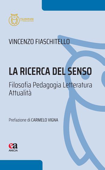 La ricerca del senso. Filosofia Pedagogia Letteratura Attualità - Vincenzo Fiaschitello - Libro Anicia (Roma) 2026, Filosofare sull'educativo | Libraccio.it