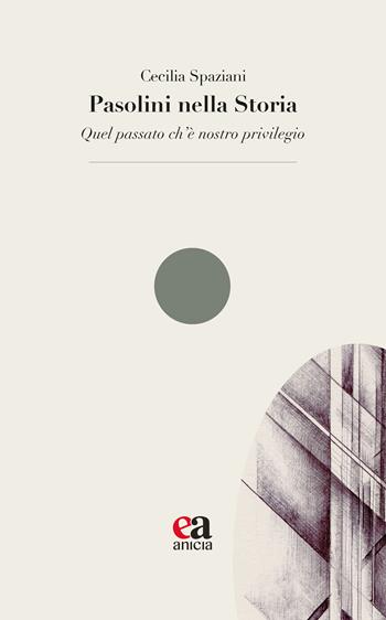 Pasolini nella Storia. «Quel passato ch’è nostro privilegio» - Cecilia Spaziani - Libro Anicia (Roma) 2026, Le parole e i sensi | Libraccio.it
